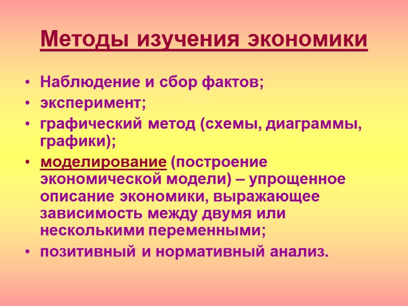 Методы изучения экономики Наблюдение и сбор фактов; эксперимент; графический метод (схемы, диаграммы, графики); моделирование